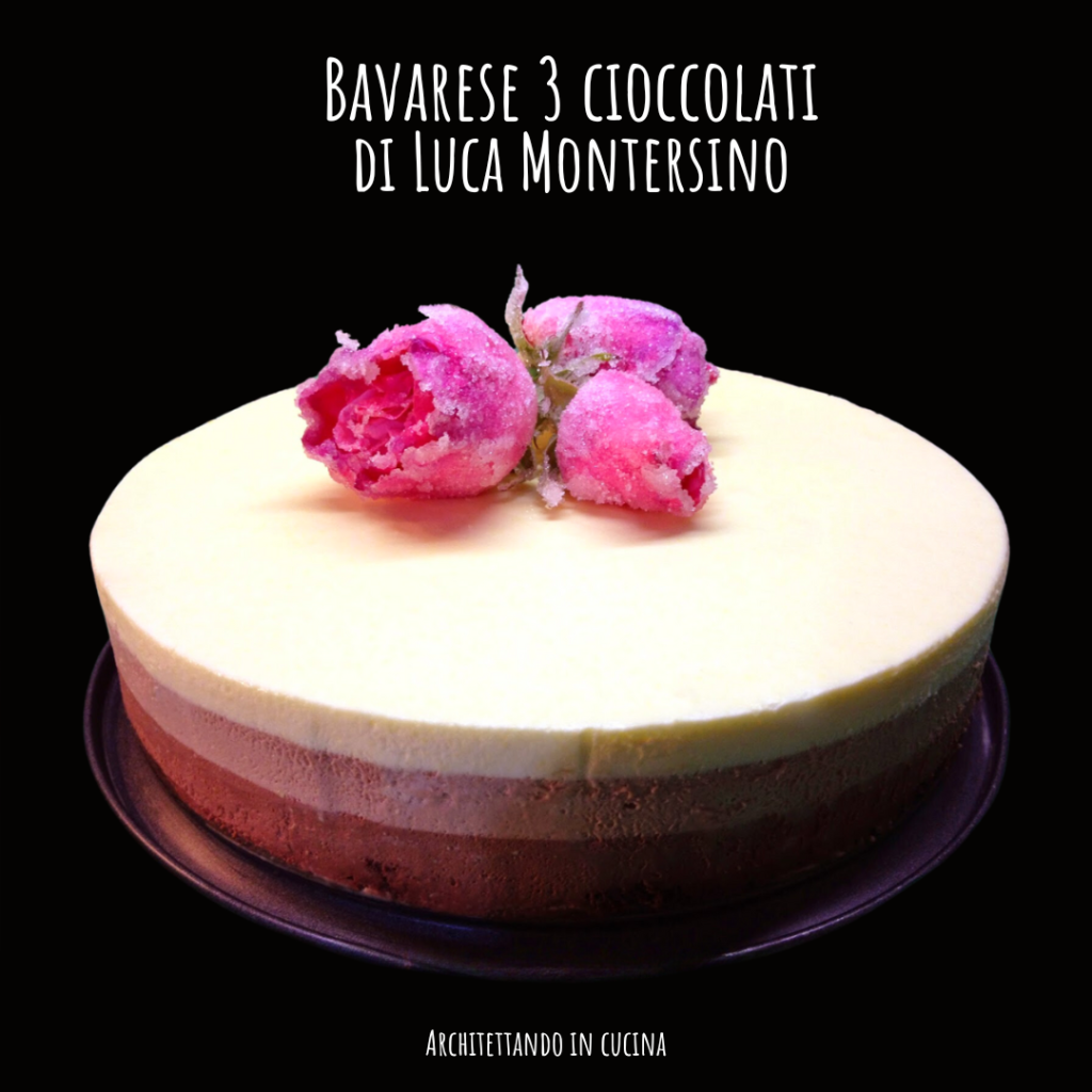 Bavarese ai 3 cioccolati  di Luca Montersino con le rose brinate